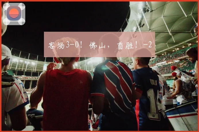 客场3-0!佛山,首胜!