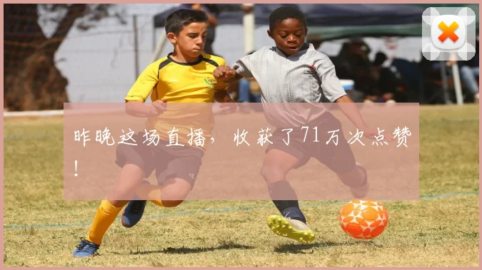 昨晚这场直播，收获了71万次点赞！