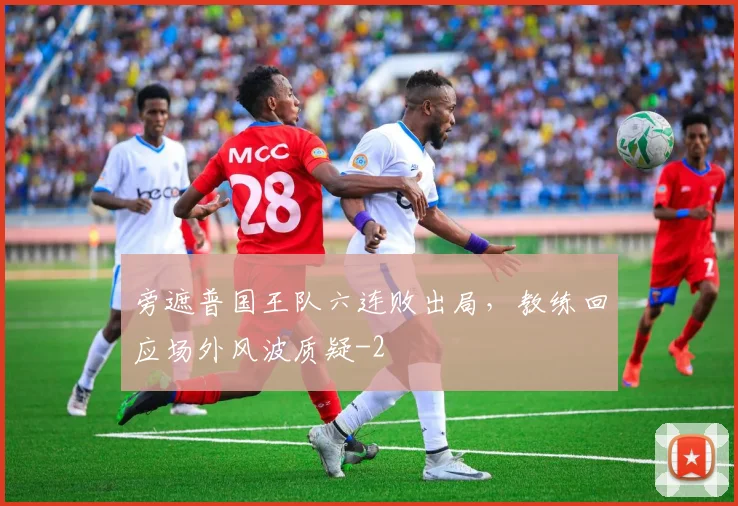旁遮普国王队六连败出局，教练回应场外风波质疑