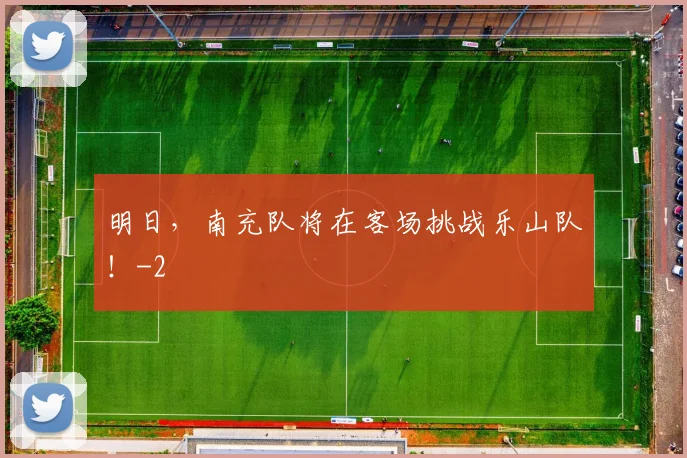 明日,南充队将在客场挑战乐山队!