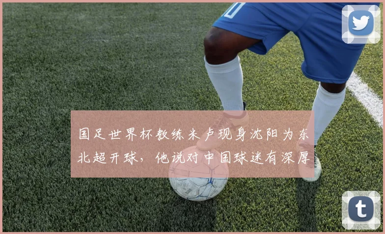 国足世界杯教练米卢现身沈阳为东北超开球,他说对中国球迷有深厚感情