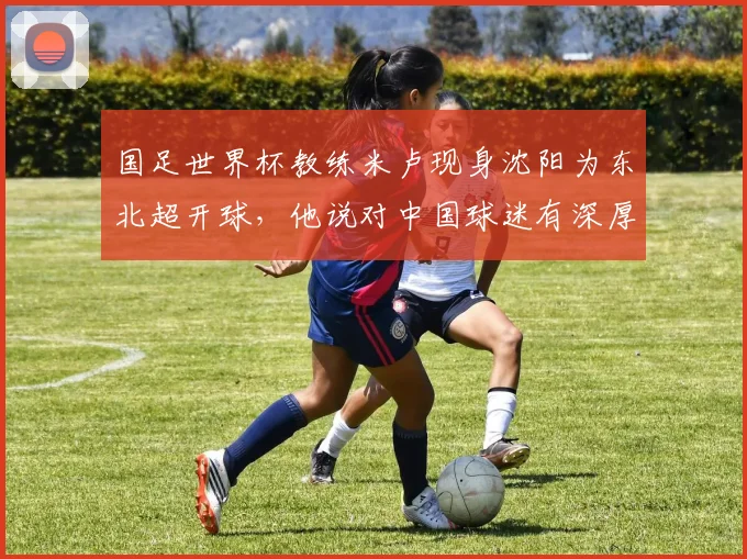 国足世界杯教练米卢现身沈阳为东北超开球,他说对中国球迷有深厚感情