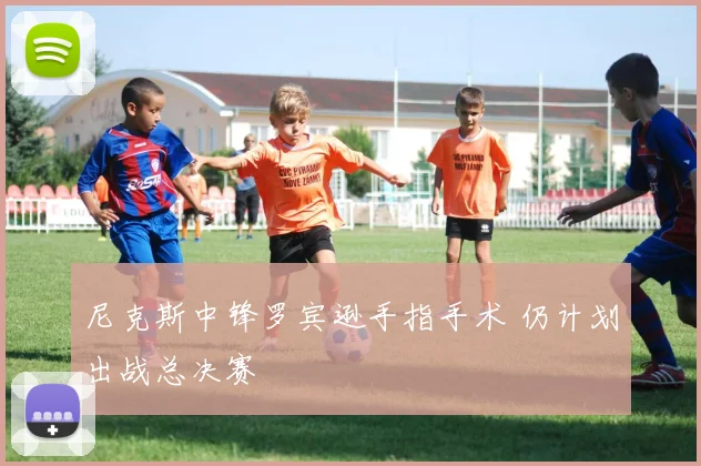 尼克斯中锋罗宾逊手指手术 仍计划出战总决赛