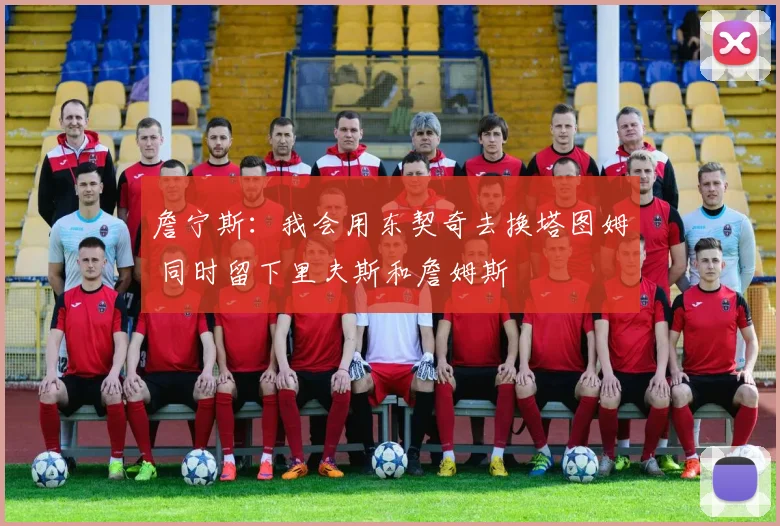 詹宁斯：我会用东契奇去换塔图姆 同时留下里夫斯和詹姆斯