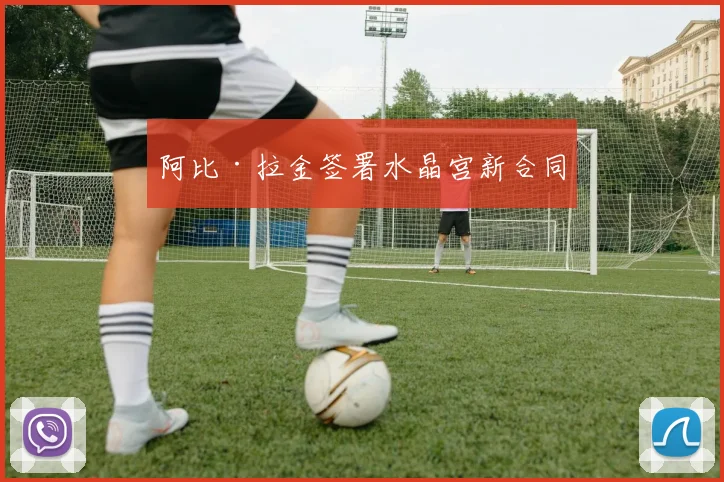 阿比·拉金签署水晶宫新合同